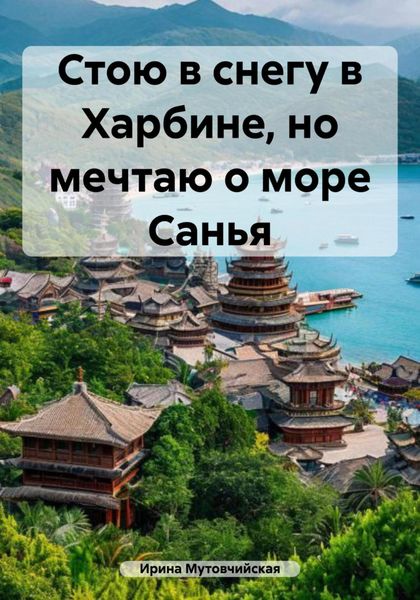 Обложка книги  «Стою в снегу в Харбине, но мечтаю о море Санья»