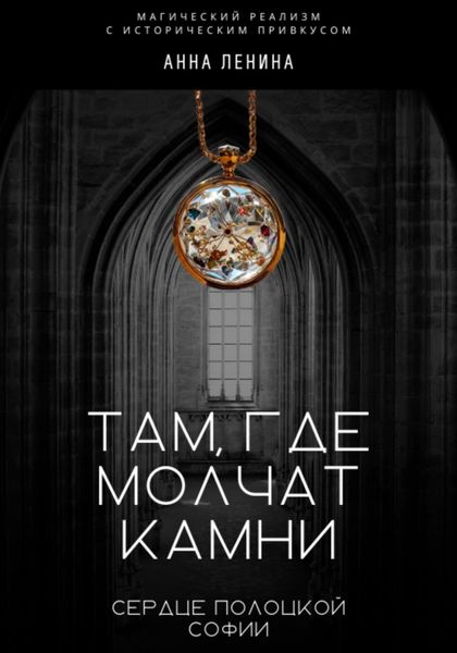 Обложка книги  «Там, где молчат камни: Сердце Полоцкой Софии»