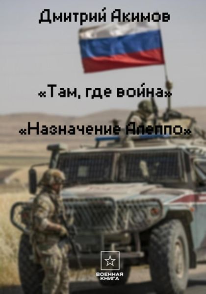 Обложка книги  «Там, где война. Назначение – «Алеппо»»