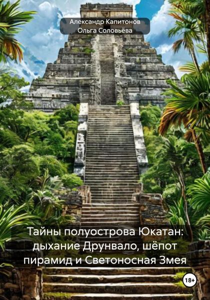 Обложка книги  «Тайны полуострова Юкатан: дыхание Друнвало, шёпот пирамид и Светоносная Змея»