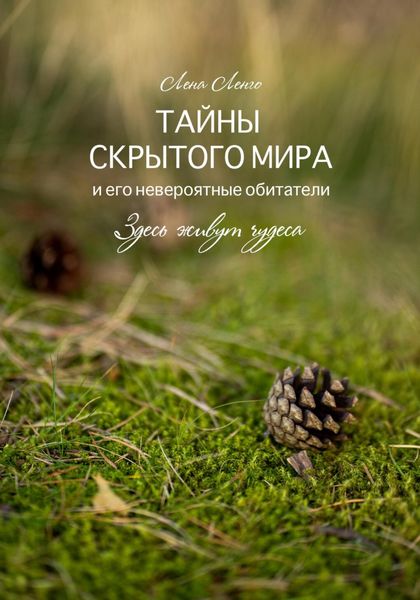 Обложка книги  «Тайны скрытого мира и его невероятные обитатели. Здесь живут чудеса. Книга первая.»