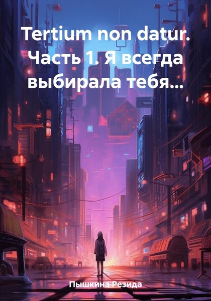Обложка книги  «Tertium non datur. Часть 1. Я всегда выбирала тебя…»