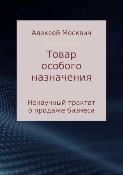 Обложка книги  «Товар особого назначения. Ненаучный трактат о продаже бизнеса»