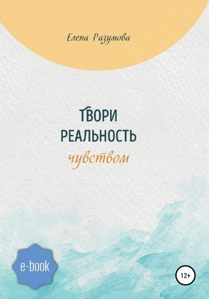 Обложка книги  «Твори реальность чувством»