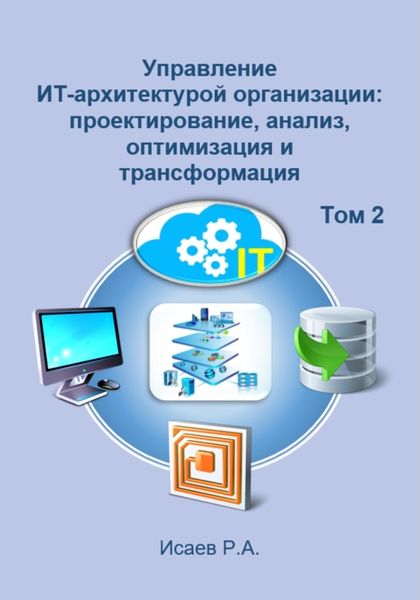 Обложка книги  «Управление ИТ-архитектурой организации: проектирование, анализ, оптимизация и трансформация. Том 2»