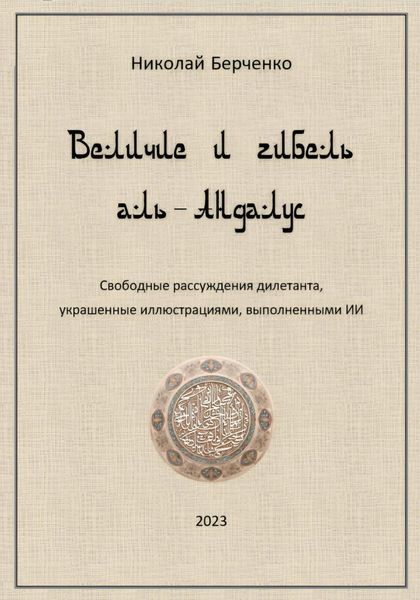 Обложка книги  «Величие и гибель аль-Андалус. Свободные рассуждения дилетанта, украшенные иллюстрациями, выполненными ИИ»