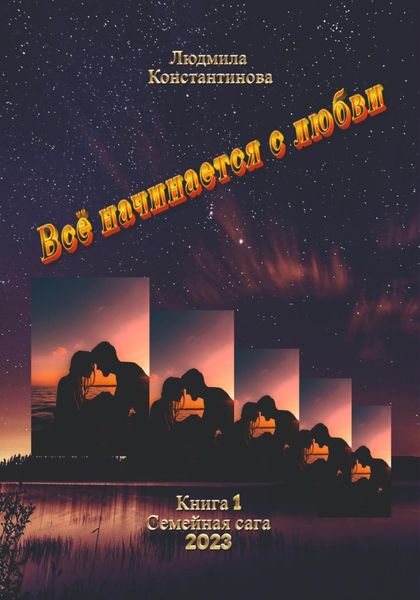Обложка книги  «Всё начинается с любви. Семейная сага. Книга 1»