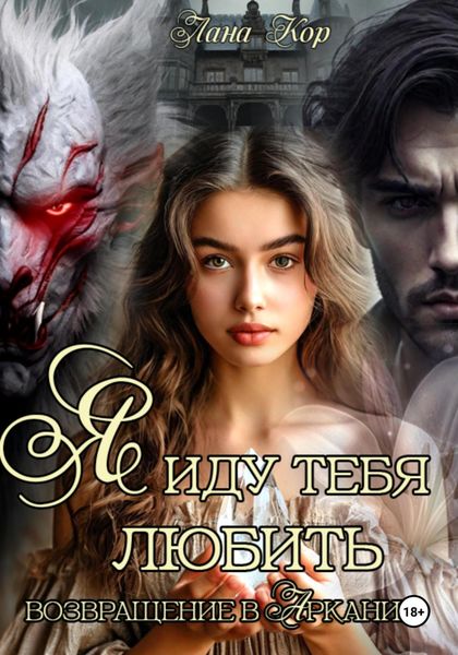 Обложка книги  «Я иду тебя любить. Возвращение в Арканию»