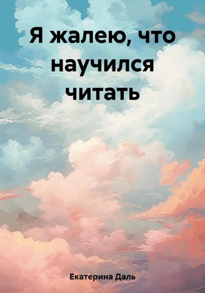 Обложка книги  «Я жалею, что научился читать»