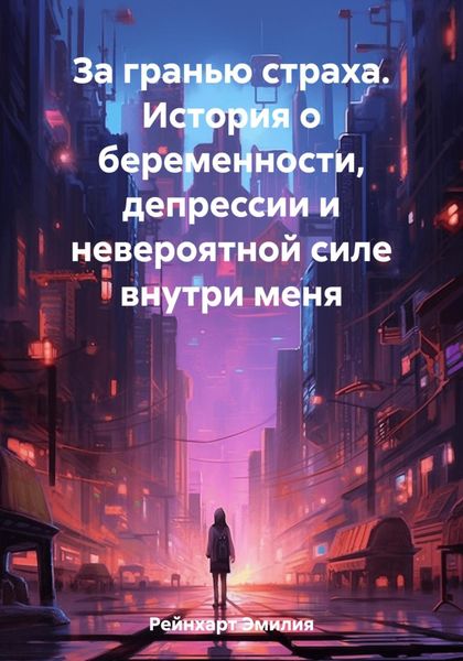 Обложка книги  «За гранью страха. История о беременности, депрессии и невероятной силе внутри меня»