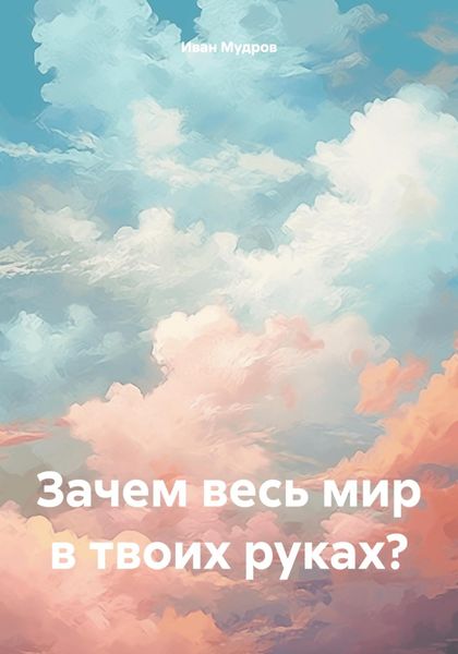 Обложка книги  «Зачем весь мир в твоих руках?»