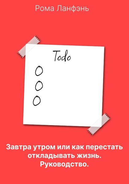 Обложка книги  «Завтра утром, или Как перестать откладывать жизнь. Руководство»