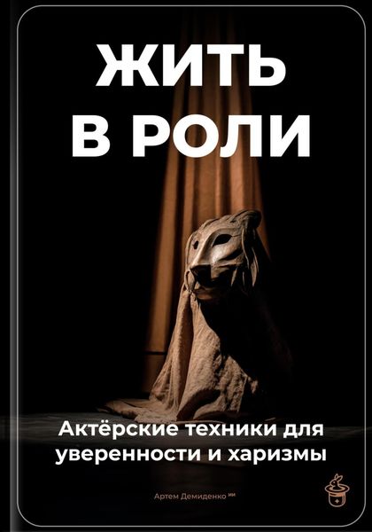 Обложка книги  «Жить в роли: Актёрские техники для уверенности и харизмы»