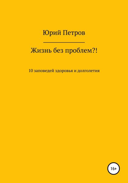 Обложка книги  «Жизнь без проблем?! 10 заповедей здоровья и долголетия»