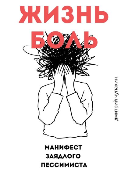 Обложка книги  «Жизнь – боль. Манифест заядлого пессимиста»