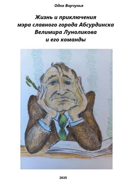 Обложка книги  «Жизнь и приключения мэра славного города Абсурдинска Велимира Луноликова и его команды»