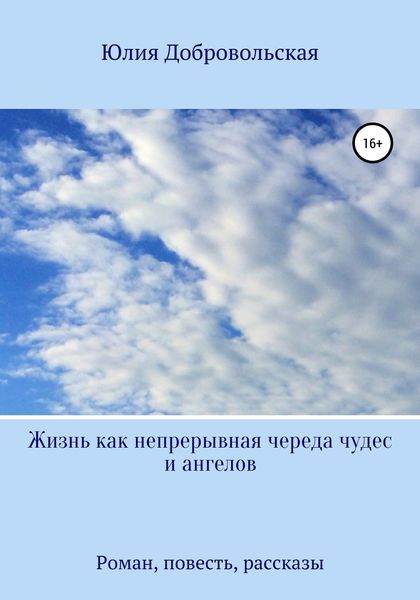 Обложка книги  «Жизнь как непрерывная череда чудес и ангелов. Роман, рассказы, повесть»