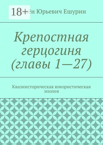 Обложка книги  «Крепостная герцогиня (главы 1—27). Квазиисторическая юмористическая эпопея»
