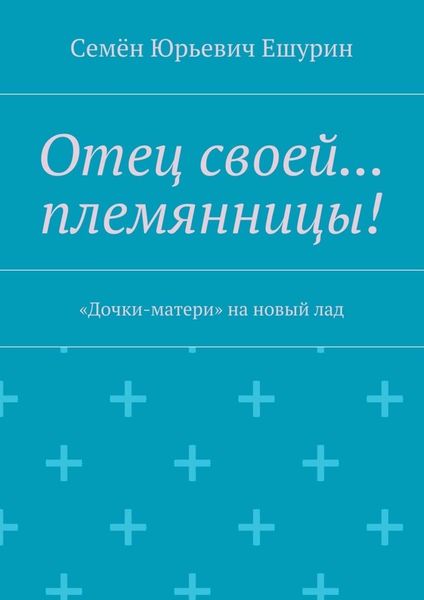 Обложка книги «Отец своей… племянницы! «Дочки-матери» на новый лад»