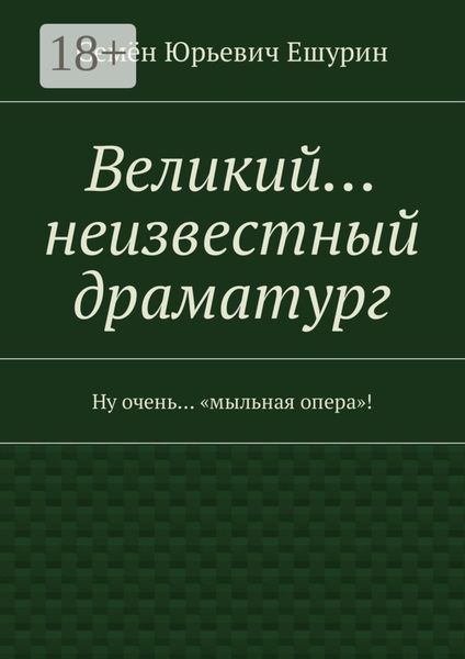 Обложка книги «Великий… неизвестный драматург. Ну очень… «мыльная опера»!»