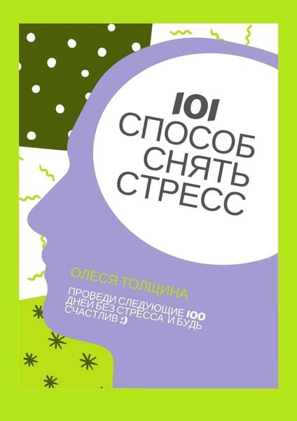 Обложка книги  «101 способ снять стресс. Проведи следующие 100 дней без стресса и будь счастлив»