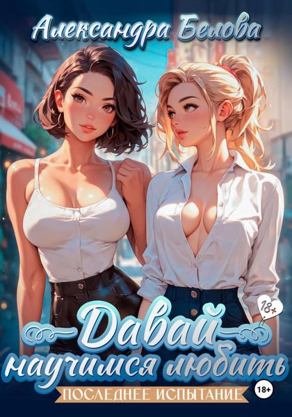 Обложка книги  «Давай научимся любить. Последнее испытание 18+»