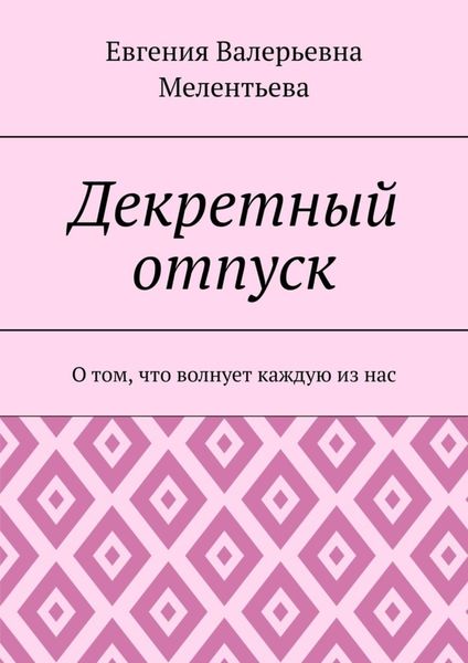 Обложка книги  «Декретный отпуск. О том, что волнует каждую из нас»
