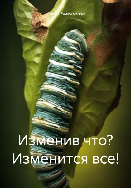 Обложка книги  «Изменив что? Изменится все!»