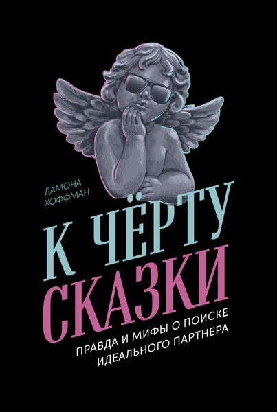Обложка книги  «К чёрту сказки: Правда и мифы о поиске идеального партнера»