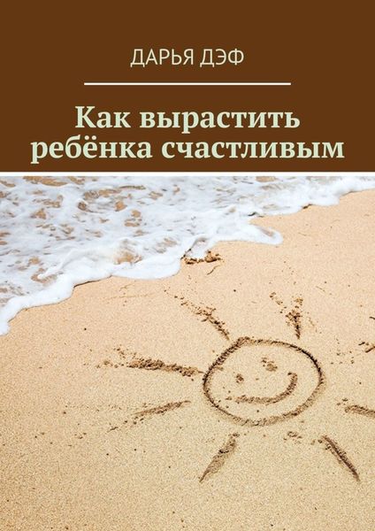 Обложка книги  «Как вырастить ребёнка счастливым»