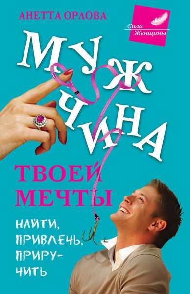Обложка книги  «Мужчина твоей мечты. Найти, привлечь, приручить»