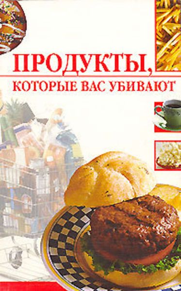 Обложка книги  «Продукты, которые вас убивают»