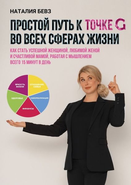 Обложка книги  «Простой путь к точке G во всех сферах жизни. Как стать успешной женщиной, любимой женой и счастливой мамой, работая с мышлением всего 15 минут в день»