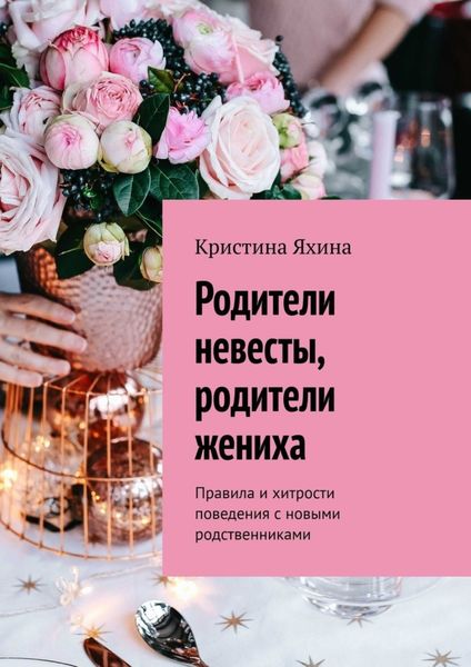 Обложка книги  «Родители невесты, родители жениха. Правила и хитрости поведения с новыми родственниками»