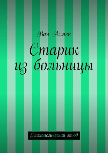 Обложка книги  «Старик из больницы. Психологический этюд»