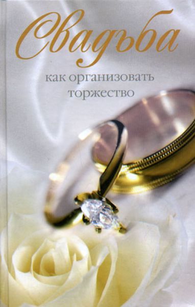 Обложка книги  «Свадьба. Как организовать торжество»