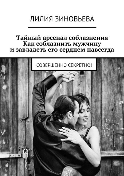 Обложка книги  «Тайный арсенал соблазнения. Как соблазнить мужчину и завладеть его сердцем навсегда. Совершенно секретно!»