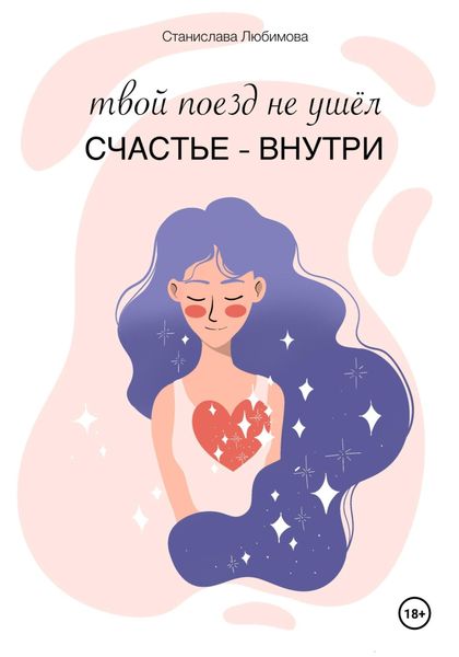 Обложка книги  «Твой поезд не ушел. Счастье – внутри тебя»