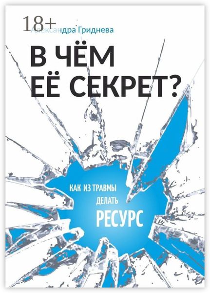 Обложка книги  «В чём её секрет? Как из травмы делать ресурс»