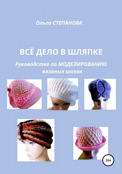 Обложка книги  «Всё дело в шляпке. Руководство по моделированию вязаных шапок»
