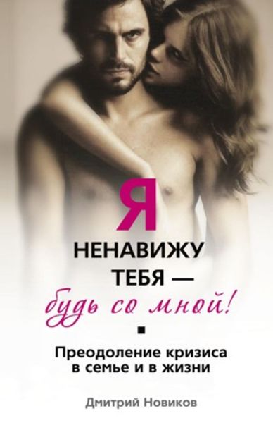 Обложка книги  «Я ненавижу тебя – будь со мной! Преодоление кризиса в семье и в жизни»