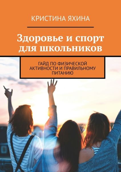 Обложка книги  «Здоровье и спорт для школьников. Гайд по физической активности и правильному питанию»