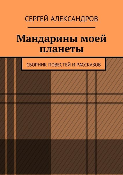 Обложка книги  «Мандарины моей планеты. Сборник повестей и рассказов»