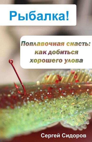 Обложка книги «Поплавочная снасть: как добиться хорошего улова»