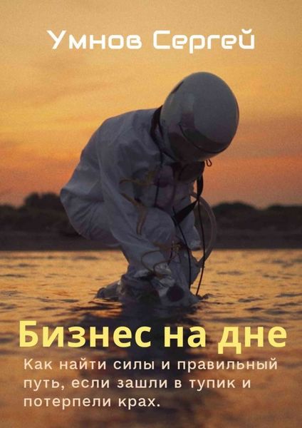 Обложка книги  «Бизнес на дне. Как найти силы и правильный путь, если зашли в тупик и потерпели крах»