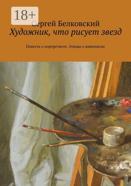 Обложка книги  «Художник, что рисует звезд. Повесть о портретисте. Этюды о живописце»