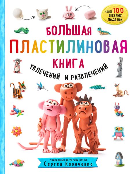 Обложка книги «Большая пластилиновая книга увлечений и развлечений. Первые шаги маленького скульптора»