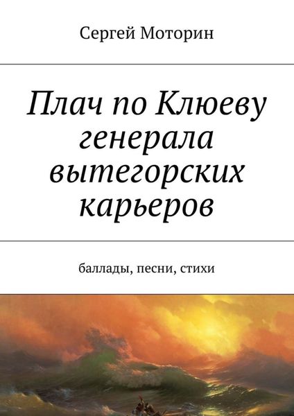 Обложка книги  «Плач по Клюеву генерала вытегорских карьеров. Баллады, песни, стихи»