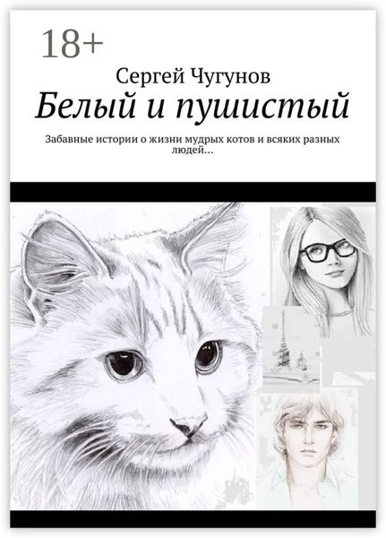 Обложка книги «Белый и пушистый. Забавные истории о жизни мудрых котов и всяких разных людей…»