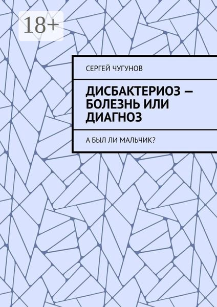 Обложка книги  «Дисбактериоз – болезнь или диагноз. А был ли мальчик?»